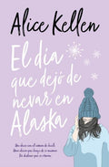 EL DIA QUE DEJO DE NEVAR EN ALASKA de ALICE kELLEN